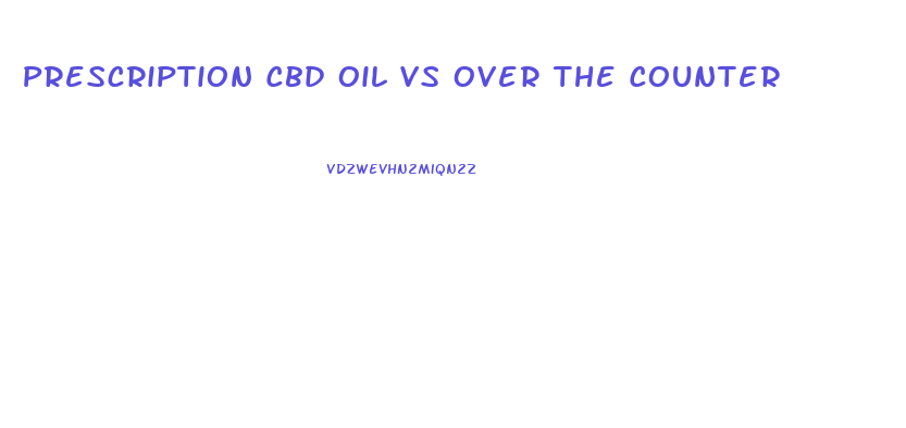 Prescription Cbd Oil Vs Over The Counter
