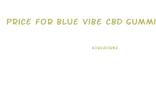 Price For Blue Vibe Cbd Gummies