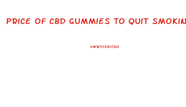 Price Of Cbd Gummies To Quit Smoking