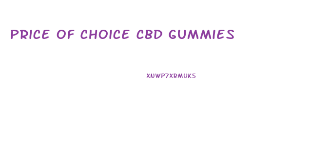 Price Of Choice Cbd Gummies