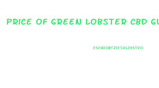 Price Of Green Lobster Cbd Gummies