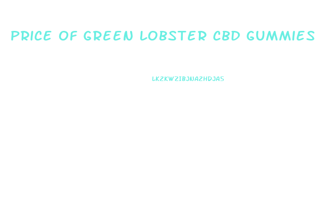 Price Of Green Lobster Cbd Gummies