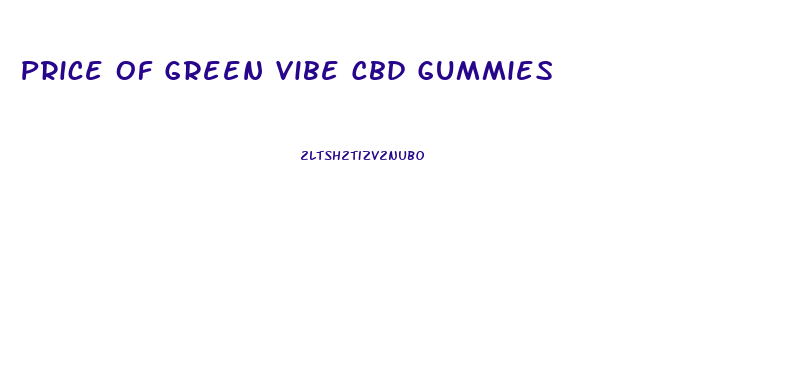 Price Of Green Vibe Cbd Gummies