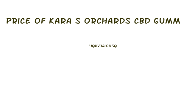 Price Of Kara S Orchards Cbd Gummies
