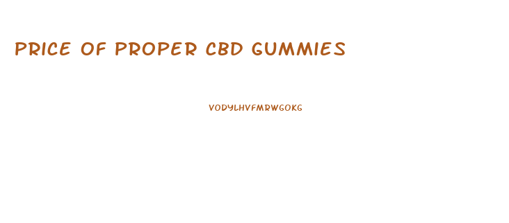 Price Of Proper Cbd Gummies