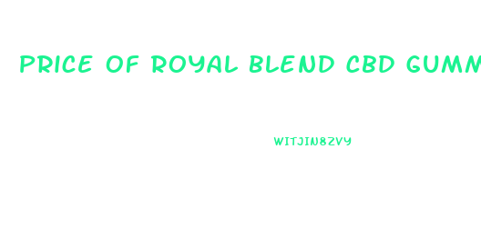 Price Of Royal Blend Cbd Gummies