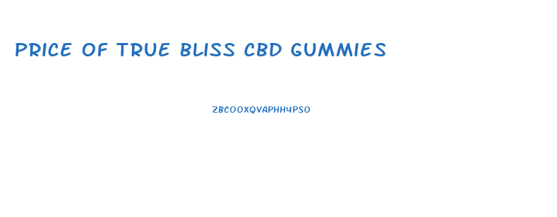 Price Of True Bliss Cbd Gummies
