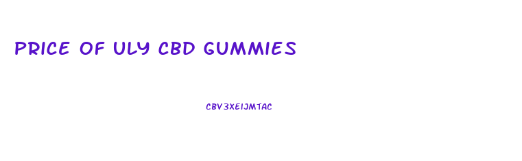 Price Of Uly Cbd Gummies