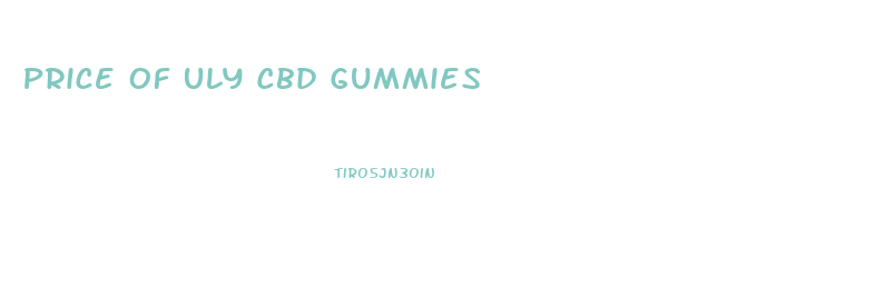 Price Of Uly Cbd Gummies