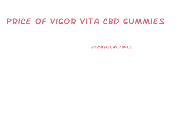 Price Of Vigor Vita Cbd Gummies