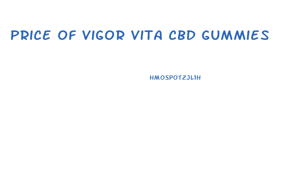 Price Of Vigor Vita Cbd Gummies