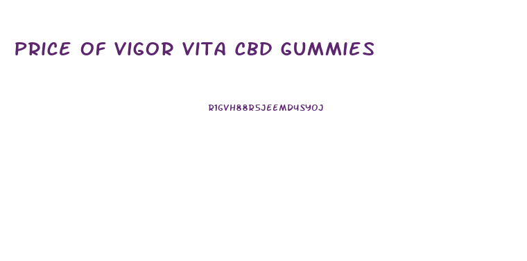 Price Of Vigor Vita Cbd Gummies