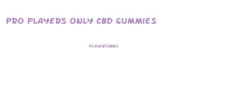 Pro Players Only Cbd Gummies