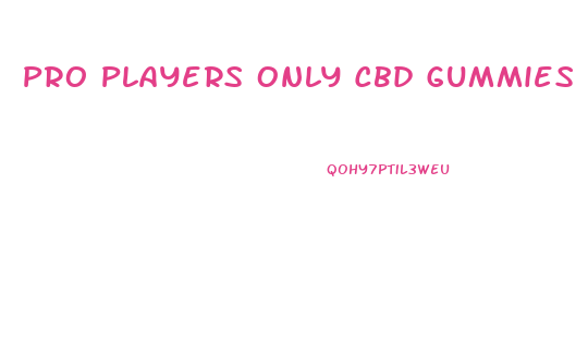 Pro Players Only Cbd Gummies