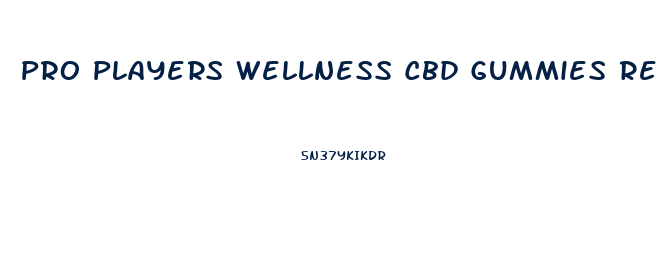 Pro Players Wellness Cbd Gummies Reviews