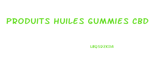 Produits Huiles Gummies Cbd