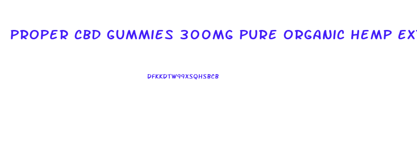 Proper Cbd Gummies 300mg Pure Organic Hemp Extract