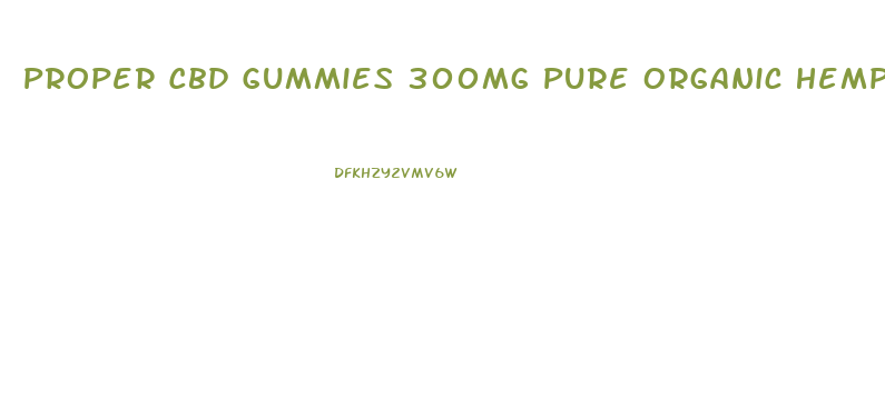 Proper Cbd Gummies 300mg Pure Organic Hemp Extract