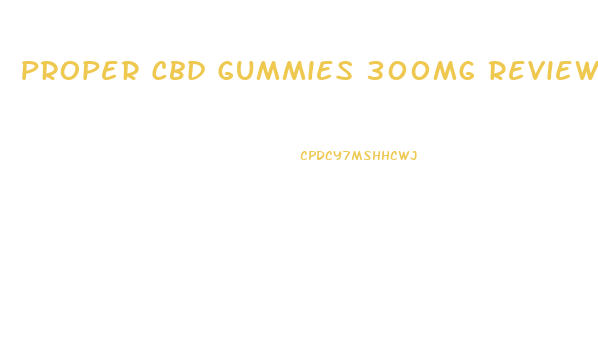 Proper Cbd Gummies 300mg Reviews