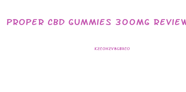 Proper Cbd Gummies 300mg Reviews