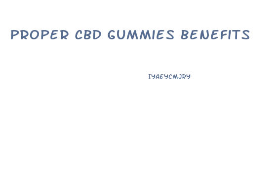 Proper Cbd Gummies Benefits