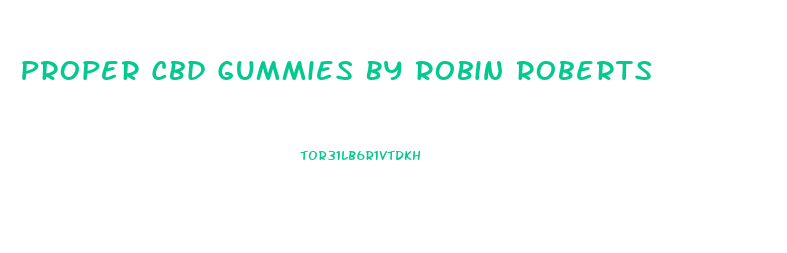 Proper Cbd Gummies By Robin Roberts