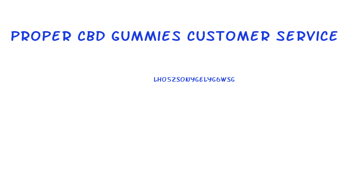 Proper Cbd Gummies Customer Service