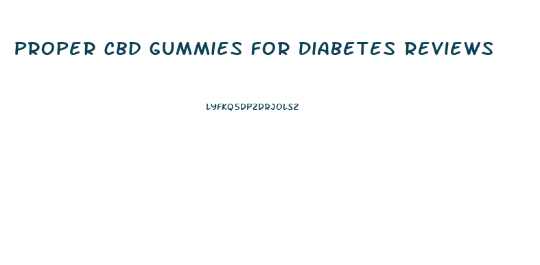Proper Cbd Gummies For Diabetes Reviews