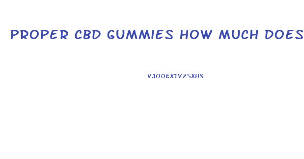 Proper Cbd Gummies How Much Does It Cost