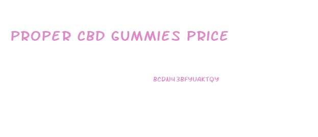 Proper Cbd Gummies Price