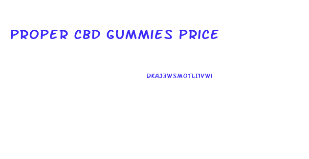 Proper Cbd Gummies Price