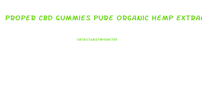 Proper Cbd Gummies Pure Organic Hemp Extract