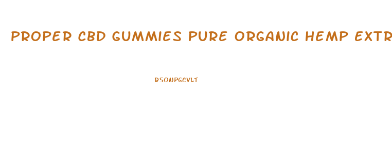 Proper Cbd Gummies Pure Organic Hemp Extract