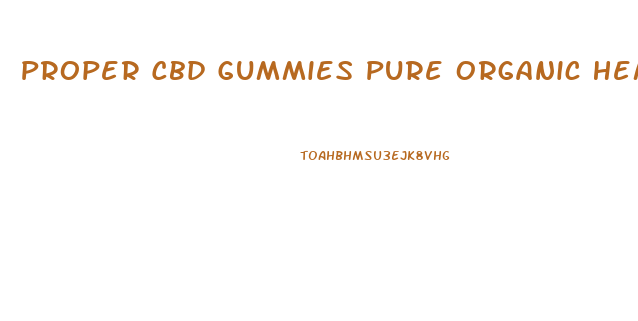 Proper Cbd Gummies Pure Organic Hemp Extract