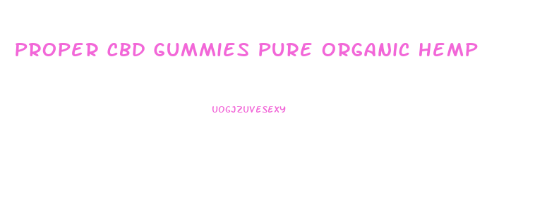 Proper Cbd Gummies Pure Organic Hemp