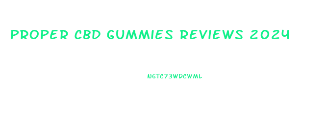 Proper Cbd Gummies Reviews 2024