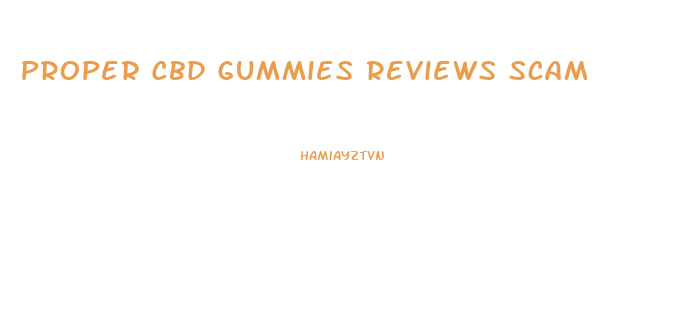 Proper Cbd Gummies Reviews Scam