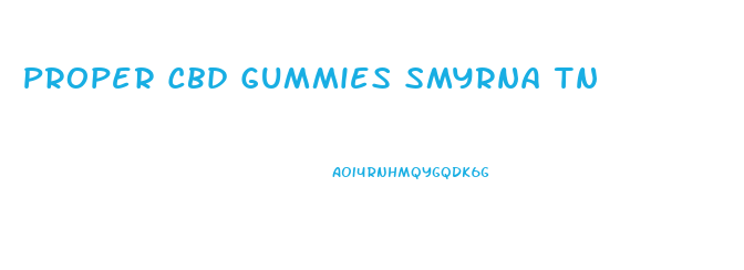 Proper Cbd Gummies Smyrna Tn