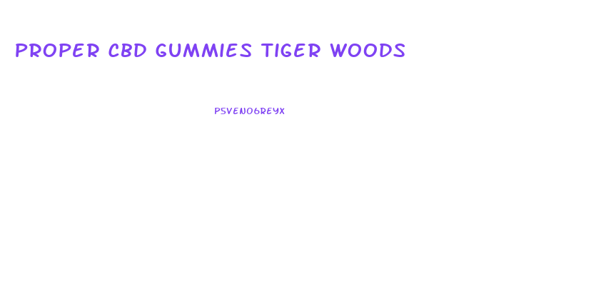 Proper Cbd Gummies Tiger Woods