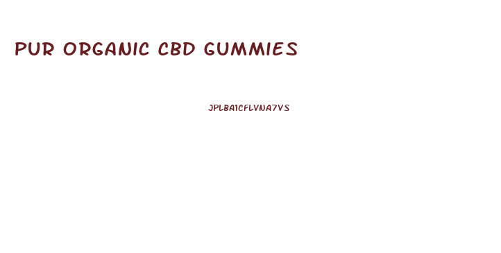 Pur Organic Cbd Gummies