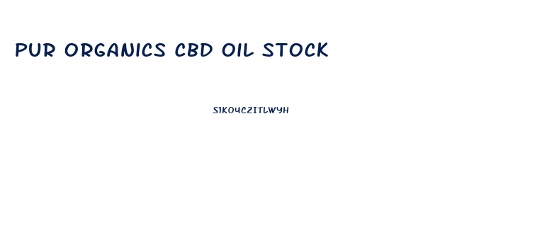 Pur Organics Cbd Oil Stock