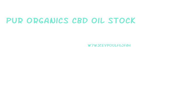 Pur Organics Cbd Oil Stock