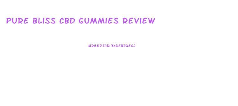 Pure Bliss Cbd Gummies Review