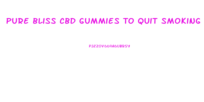 Pure Bliss Cbd Gummies To Quit Smoking