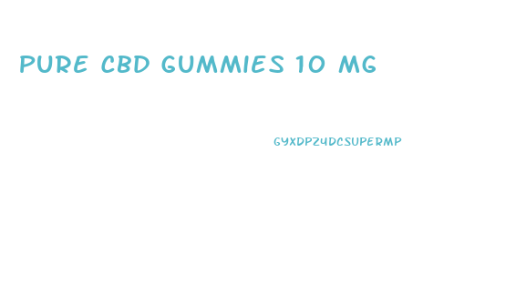 Pure Cbd Gummies 10 Mg