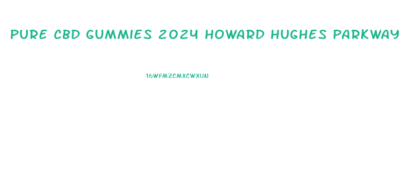 Pure Cbd Gummies 2024 Howard Hughes Parkway