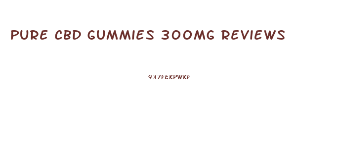 Pure Cbd Gummies 300mg Reviews