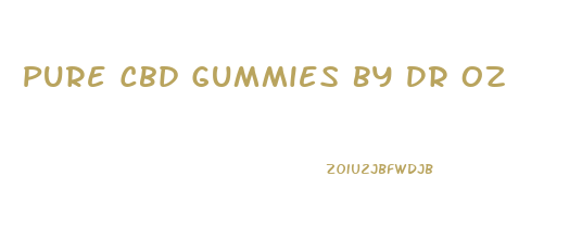Pure Cbd Gummies By Dr Oz