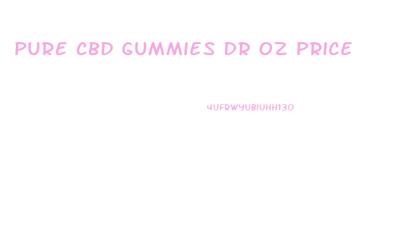Pure Cbd Gummies Dr Oz Price