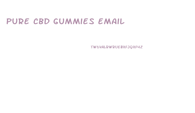 Pure Cbd Gummies Email